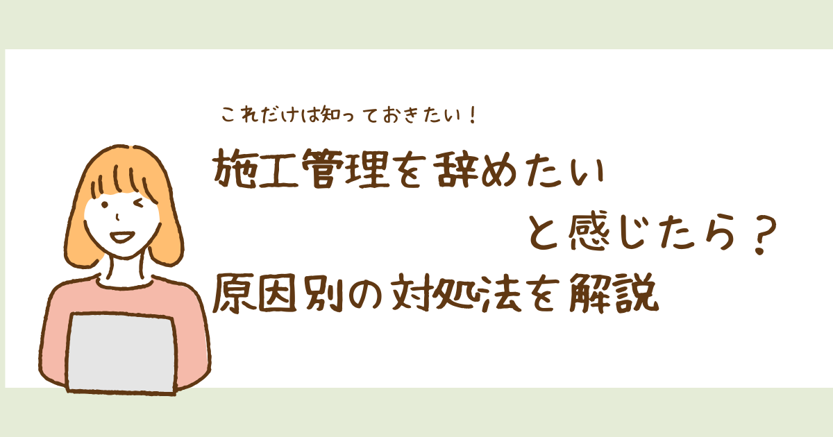 施工管理を辞めたいと感じたら？原因別の対処法を解説