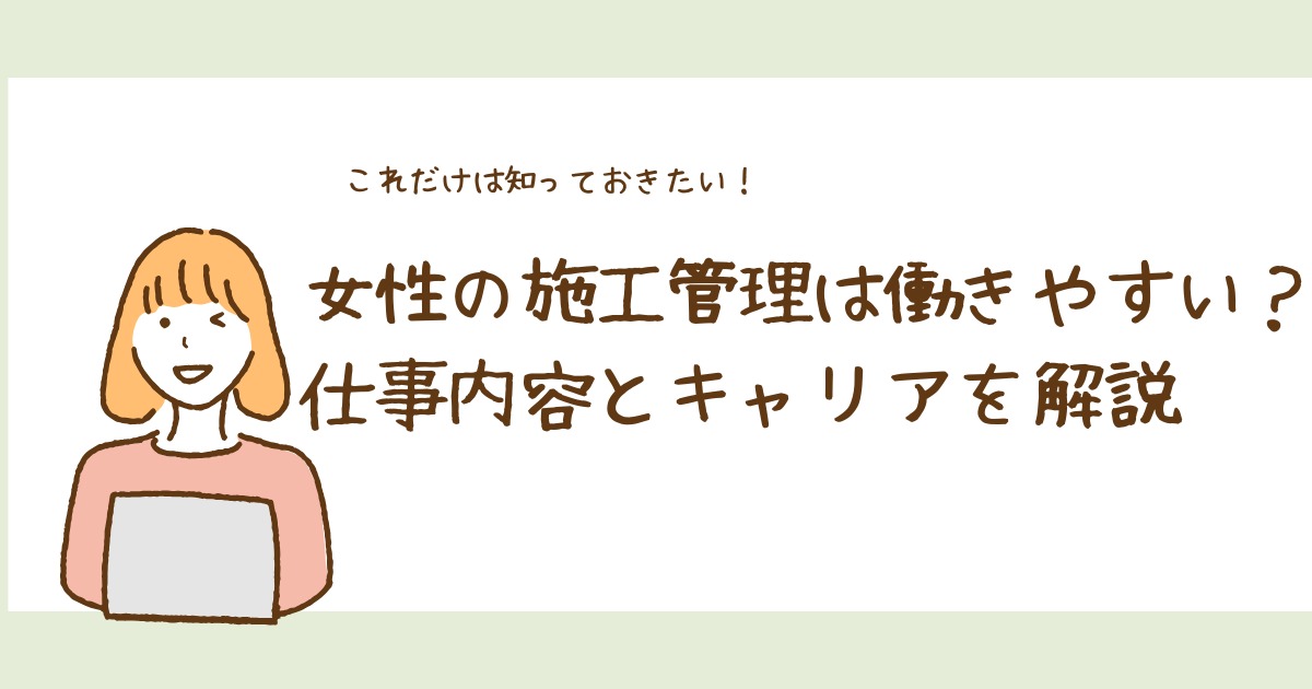 女性の施工管理は働きやすい？仕事内容とキャリアを解説